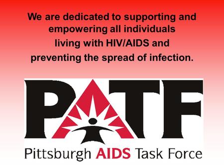 We are dedicated to supporting and empowering all individuals living with HIV/AIDS and preventing the spread of infection.