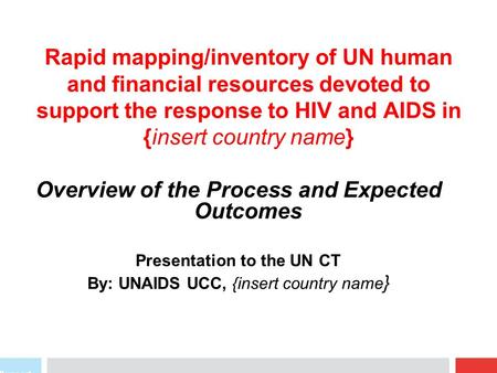 Rapid mapping/inventory of UN human and financial resources devoted to support the response to HIV and AIDS in {insert country name} Overview of the Process.