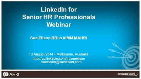LinkedIn for Senior HR Professionals Webinar Sue Ellson BBus AIMM MAHRI 13 August 2014 - Melbourne, Australia