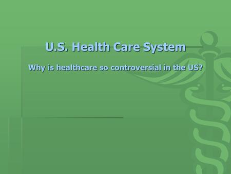 U.S. Health Care System Why is healthcare so controversial in the US?