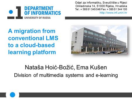 A migration from conventional LMS to a cloud-based learning platform Nataša Hoić-Božić, Ema Kušen Division of multimedia systems and e-learning Odjel za.