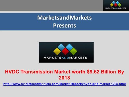 MarketsandMarkets Presents HVDC Transmission Market worth $9.62 Billion By 2018