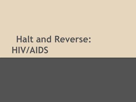 Halt and Reverse: HIV/AIDS. History Discovered in 1980s Originally linked to gay males 1985 - first blood test approved In 1986, AZT, a failed cancer.
