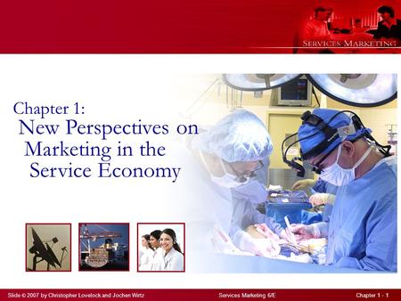 Slide © 2007 by Christopher Lovelock and Jochen Wirtz Services Marketing 6/E Chapter 1 - 1 Chapter 1: New Perspectives on Marketing in the Service Economy.