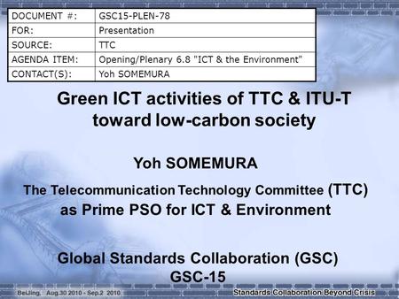 DOCUMENT #:GSC15-PLEN-78 FOR:Presentation SOURCE:TTC AGENDA ITEM:Opening/Plenary 6.8 ICT & the Environment CONTACT(S):Yoh SOMEMURA Green ICT activities.