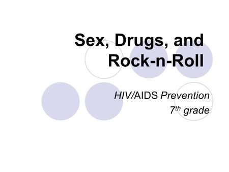 Sex, Drugs, and Rock-n-Roll HIV/AIDS Prevention 7 th grade.