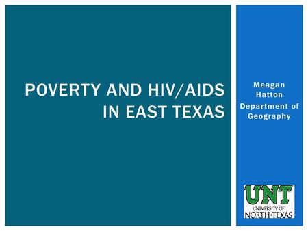 Meagan Hatton Department of Geography POVERTY AND HIV/AIDS IN EAST TEXAS.