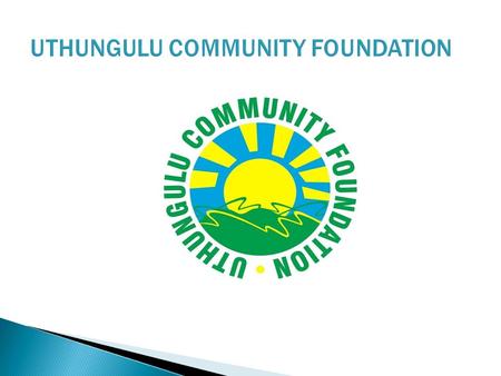 UTHUNGULU COMMUNITY FOUNDATION.  Community Foundations are basically grant- making organisations that, among other things, do the following:  Seek to.