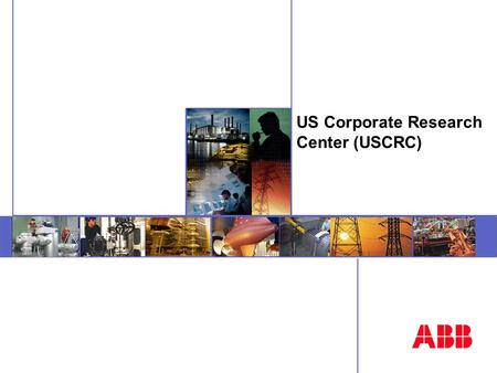 US Corporate Research Center (USCRC). © ABB USCRC 2 Strengthening Research in U.S. US Corporate Research - A branch of ABB’s Global R&D Labs  Raleigh.