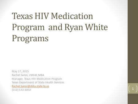 Texas HIV Medication Program and Ryan White Programs May 27, 2015 Rachel Sanor, LMSW, MBA Manager, Texas HIV Medication Program Texas Department of State.
