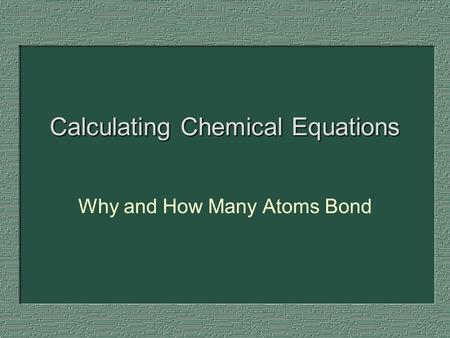 Calculating Chemical Equations Why and How Many Atoms Bond.