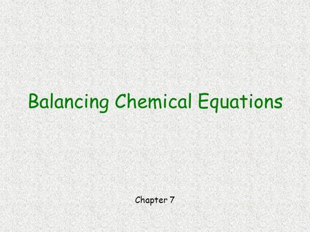 Balancing Chemical Equations Chapter 7. What is Balancing? Making sure there are equal numbers of each type of atom on each side of a chemical reaction.
