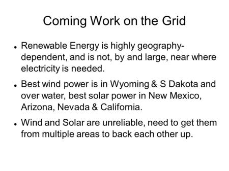 Coming Work on the Grid Renewable Energy is highly geography- dependent, and is not, by and large, near where electricity is needed. Best wind power is.