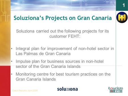 Czech Republic, April 2006 1 Soluziona’s Projects on Gran Canaria Soluziona carried out the following projects for its customer FEHT: Integral plan for.