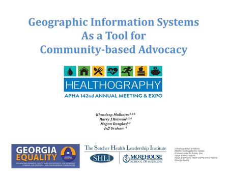 Geographic Information Systems As a Tool for Community-based Advocacy 1 Morehouse School of Medicine 2 Satcher Health Leadership Institute 3 National Center.