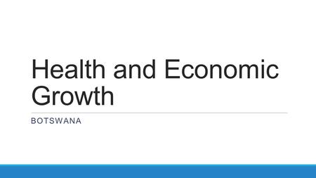 Health and Economic Growth BOTSWANA. Life Expectancy Country/region196019902000201220002012 Botswana516350475047 East Asia & Pacific486972757275 Europe.