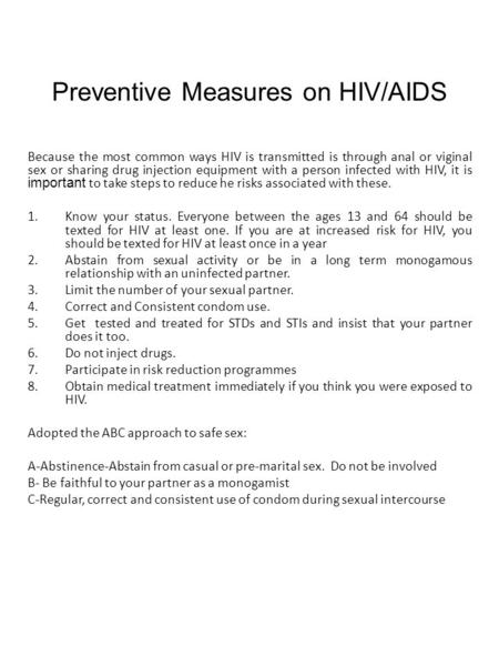 Preventive Measures on HIV/AIDS Because the most common ways HIV is transmitted is through anal or viginal sex or sharing drug injection equipment with.