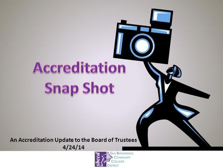 An Accreditation Update to the Board of Trustees 4/24/14.