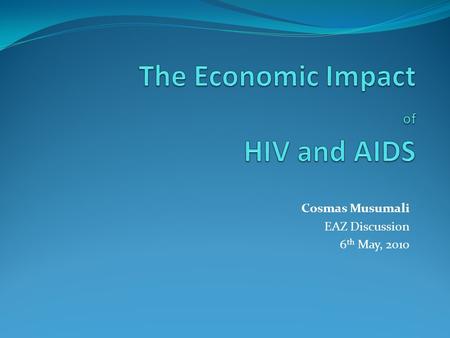 Cosmas Musumali EAZ Discussion 6 th May, 2010. 1. Some Estimates GDP growth decreases by over 1% for every 10% HIV prevalence. Southern Africa: GDP losses.