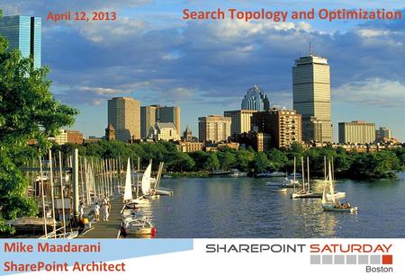 Search Topology and Optimization April 12, 2013 Mike Maadarani SharePoint Architect.