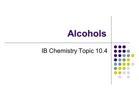 Alcohols IB Chemistry Topic 10.4. 10.4 Alcohols Asmt. Stmts 10.4.1 Describe, using equations, the complete combustion of alcohols. 10.4.2 Describe, using.