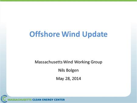 Offshore Wind Update Massachusetts Wind Working Group Nils Bolgen May 28, 2014.