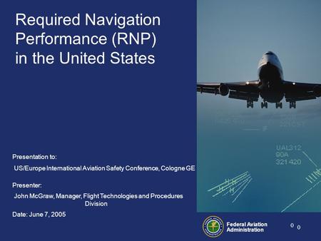 Federal Aviation Administration 0 0 Required Navigation Performance (RNP) in the United States Presentation to: US/Europe International Aviation Safety.