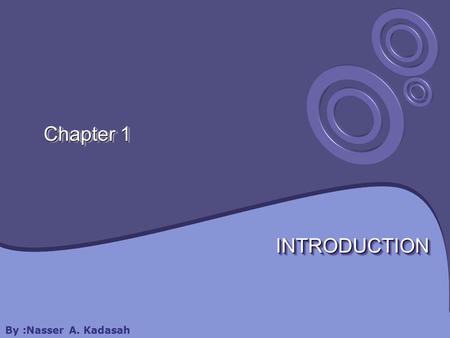 Chapter 1 INTRODUCTIONINTRODUCTION By :Nasser A. Kadasah.
