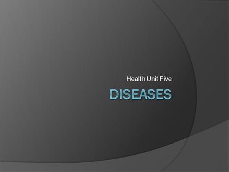 Health Unit Five. What Is a Disease? An abnormal condition of a body part, organ, or system resulting from various causes, such as infection, genetic.