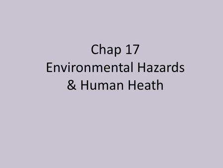 Chap 17 Environmental Hazards & Human Heath. RISKS AND HAZARDS Risk is a measure of the likelihood that you will suffer harm from a hazard. We can suffer.