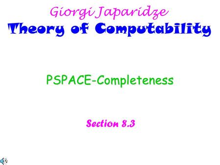 PSPACE-Completeness Section 8.3 Giorgi Japaridze Theory of Computability.