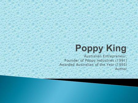 Australian Entrepreneur; Founder of Poppy Industries (1991) Awarded Australian of the Year (1995) Author.