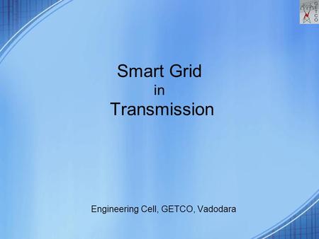 Smart Grid in Transmission Engineering Cell, GETCO, Vadodara.