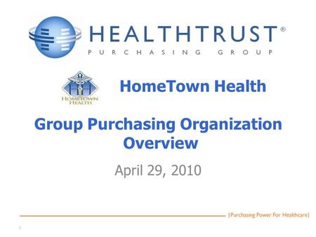HomeTown Health Group Purchasing Organization Overview April 29, 2010 1.