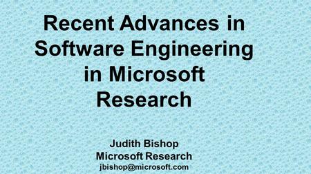 Recent Advances in Software Engineering in Microsoft Research Judith Bishop Microsoft Research University of Nanjing, 28 May 2015.