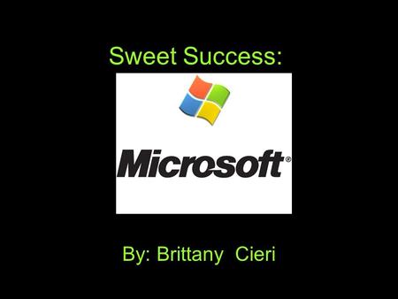 Sweet Success: By: Brittany Cieri. Entrepreneur Real Name: William Henry Gates III More formerly known as Bill Gates Gates left Harvard University, moved.