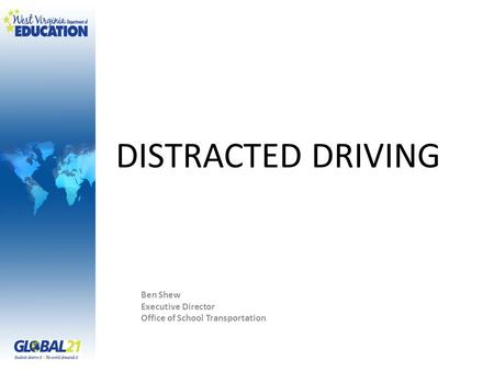 DISTRACTED DRIVING Ben Shew Executive Director Office of School Transportation.