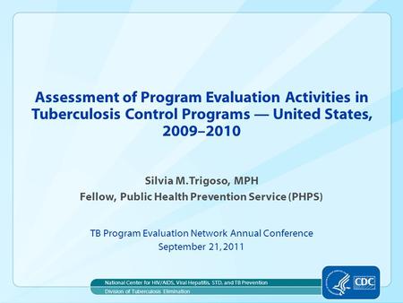 Assessment of Program Evaluation Activities in Tuberculosis Control Programs — United States, 2009–2010 Silvia M. Trigoso, MPH Fellow, Public Health Prevention.