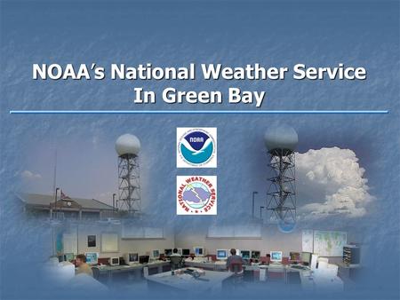 NOAA’s National Weather Service In Green Bay. The National Weather Service is responsible for issuing forecasts and warnings for the protection of life.