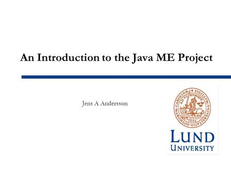 An Introduction to the Java ME Project Jens A Andersson.