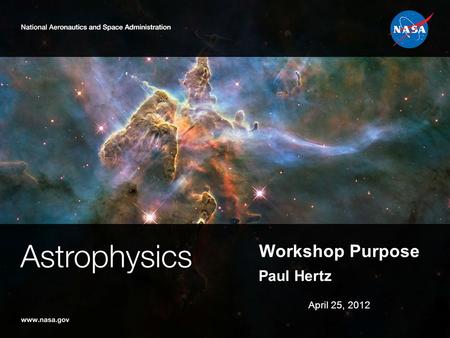Workshop Purpose Paul Hertz April 25, 2012. 2 The Importance of Astronomy Science Centers NASA Astronomy Science Centers provide functions for the community: