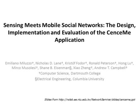 Sensing Meets Mobile Social Networks: The Design, Implementation and Evaluation of the CenceMe Application Emiliano Miluzzo†, Nicholas D. Lane†, Kristóf.