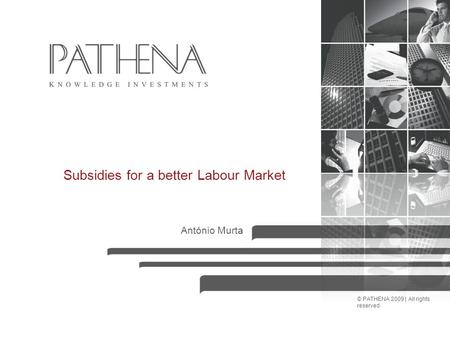 © PATHENA 2009 | All rights reserved Subsidies for a better Labour Market António Murta.
