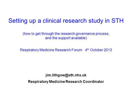 Setting up a clinical research study in STH (how to get through the research governance process, and the support available) Respiratory Medicine Research.