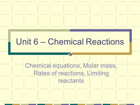 Unit 6 – Chemical Reactions