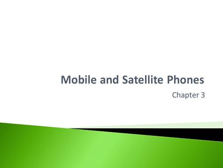 Chapter 3.  Help you understand how cellular phones and satellite phones operate.  You should be able to understand the advantages and disadvantages.