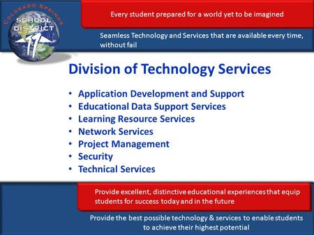 Every student prepared for a world yet to be imagined Seamless Technology and Services that are available every time, without fail Provide excellent, distinctive.