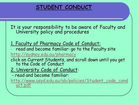 STUDENT CONDUCT It is your responsibility to be aware of Faculty and University policy and procedures 1. Faculty of Pharmacy Code of Conduct: - read and.