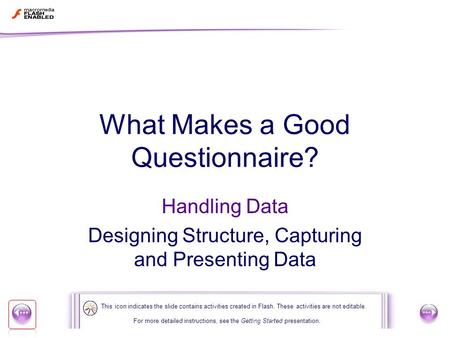 1 of 22 What Makes a Good Questionnaire? Handling Data Designing Structure, Capturing and Presenting Data For more detailed instructions, see the Getting.