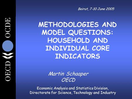 Economic Analysis and Statistics Division, Directorate for Science, Technology and Industry Beirut, 7-10 June 2005 Martin Schaaper OECD METHODOLOGIES AND.